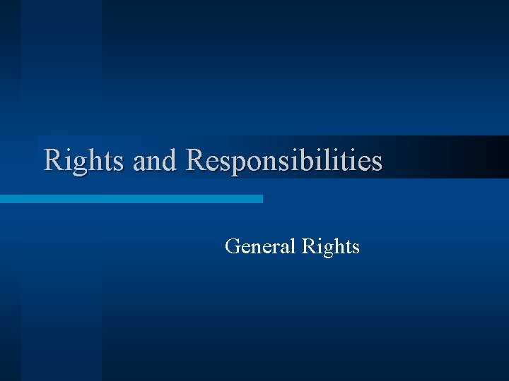 Rights and Responsibilities General Rights 