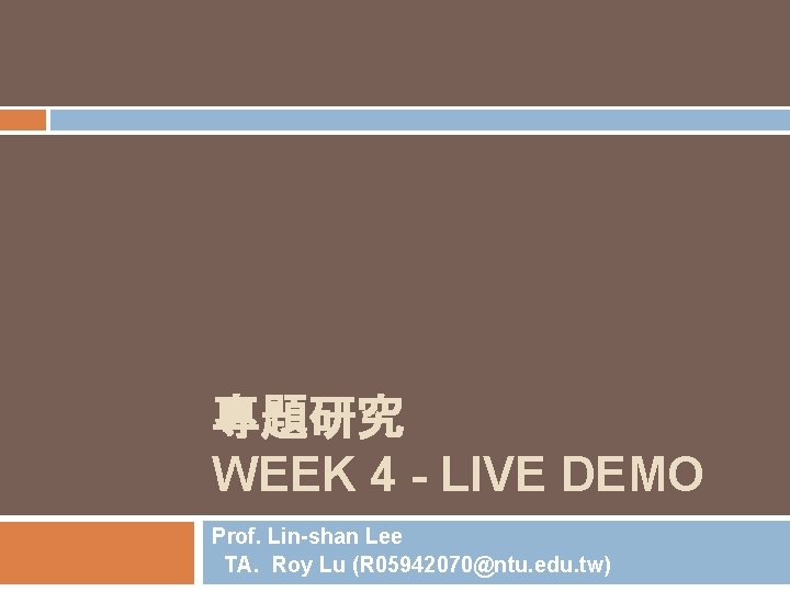 專題研究 WEEK 4 - LIVE DEMO Prof. Lin-shan Lee TA. Roy Lu (R 05942070@ntu.