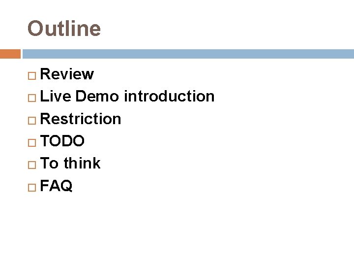 Outline Review � Live Demo introduction � Restriction � TODO � To think �