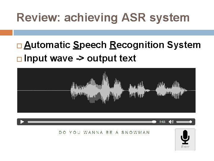 Review: achieving ASR system Automatic Speech Recognition System � Input wave -> output text