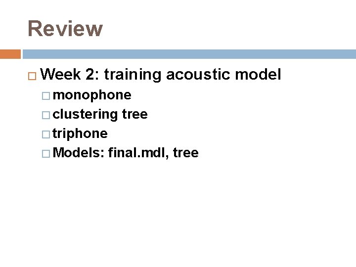 Review � Week 2: training acoustic model � monophone � clustering tree � triphone
