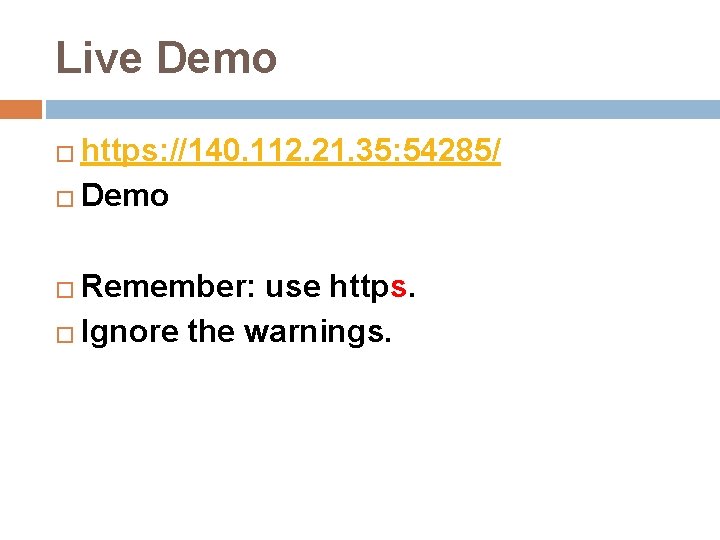 Live Demo https: //140. 112. 21. 35: 54285/ � Demo � Remember: use https.