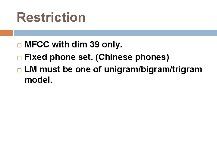 Restriction MFCC with dim 39 only. � Fixed phone set. (Chinese phones) � LM