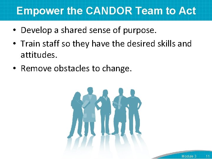 Empower the CANDOR Team to Act • Develop a shared sense of purpose. •