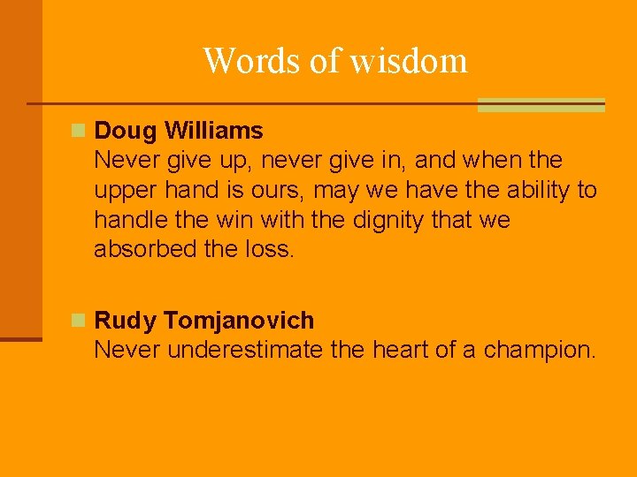 Words of wisdom n Doug Williams Never give up, never give in, and when