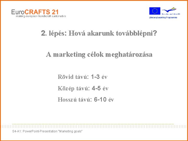 2. lépés: Hová akarunk továbblépni? A marketing célok meghatározása Rövid távú: 1 -3 év 2. lépés: Hová akarunk továbblépni? A marketing célok meghatározása Rövid távú: 1 -3 év