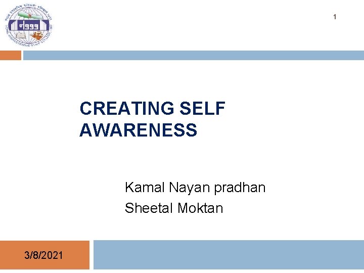 1 CREATING SELF AWARENESS Kamal Nayan pradhan Sheetal Moktan 3/8/2021 