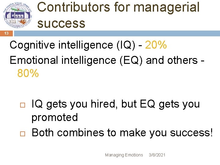 Contributors for managerial success 13 Cognitive intelligence (IQ) - 20% Emotional intelligence (EQ) and