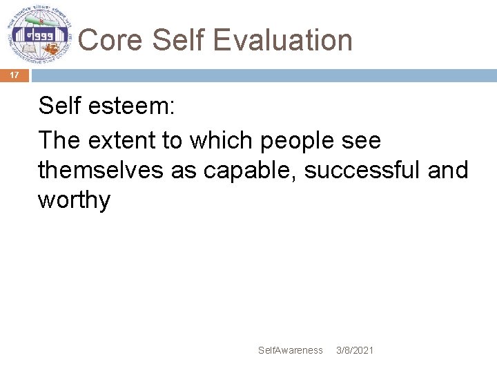 Core Self Evaluation 17 Self esteem: The extent to which people see themselves as