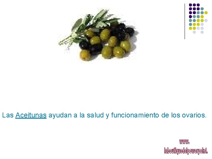 Las Aceitunas ayudan a la salud y funcionamiento de los ovarios. 