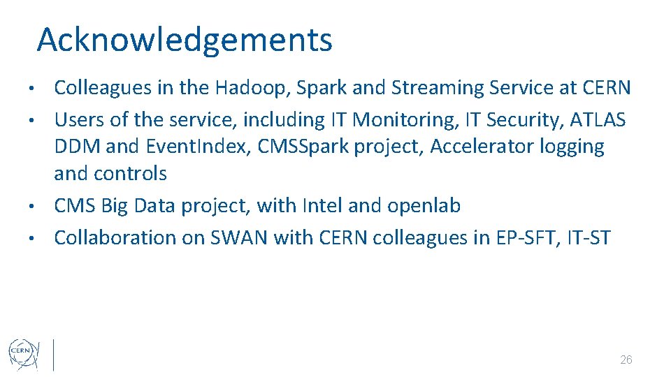 Acknowledgements Colleagues in the Hadoop, Spark and Streaming Service at CERN • Users of