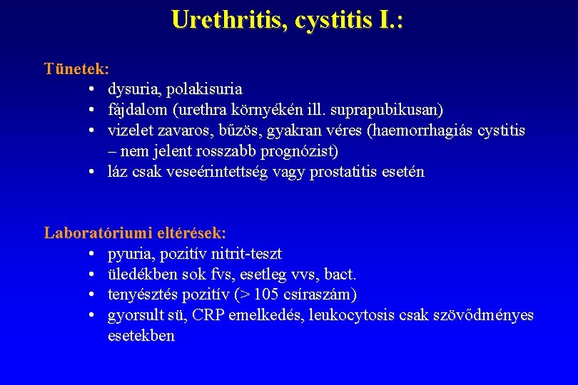 Urethritis, cystitis I. : Tünetek: • dysuria, polakisuria • fájdalom (urethra környékén ill. suprapubikusan)
