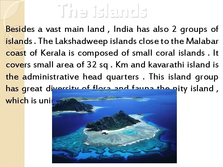 The islands Besides a vast main land , India has also 2 groups of