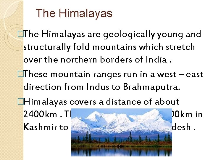 The Himalayas �The Himalayas are geologically young and structurally fold mountains which stretch over