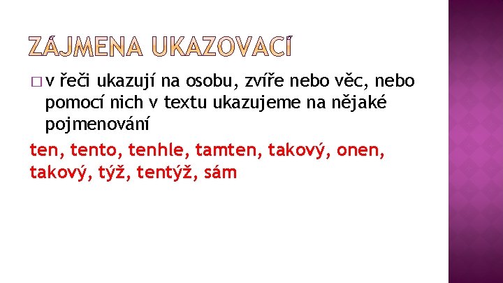 �v řeči ukazují na osobu, zvíře nebo věc, nebo pomocí nich v textu ukazujeme