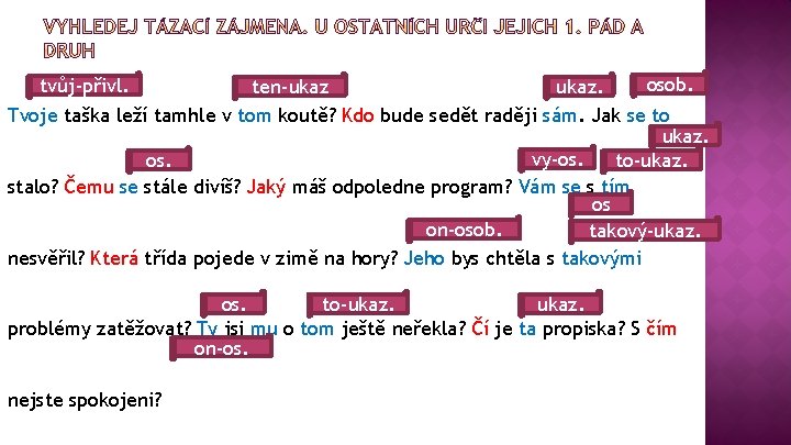 osob. tvůj-přivl. ten-ukaz. Tvoje taška leží tamhle v tom koutě? Kdo bude sedět raději