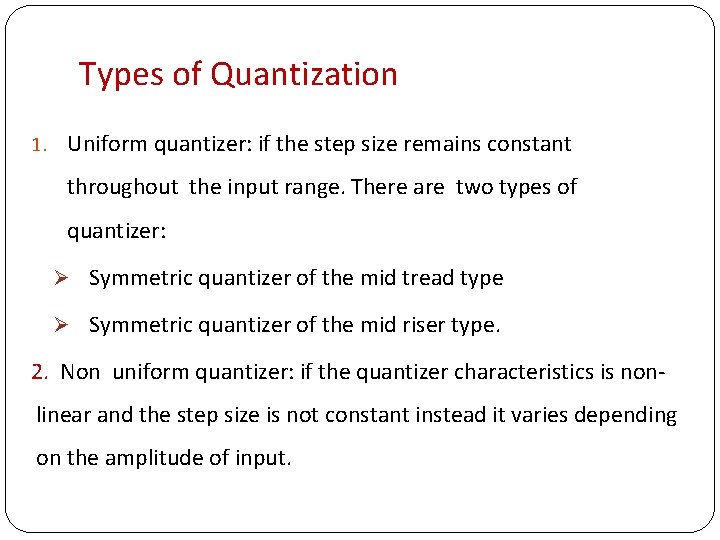 Types of Quantization 1. Uniform quantizer: if the step size remains constant throughout the