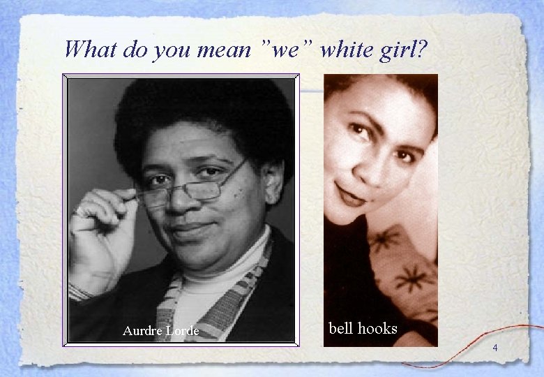 What do you mean ”we” white girl? Aurdre Lorde bell hooks 4 