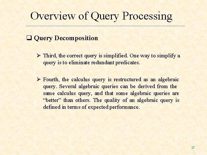Overview of Query Processing Query Decomposition Third, the correct query is simplified. One way Overview of Query Processing Query Decomposition Third, the correct query is simplified. One way