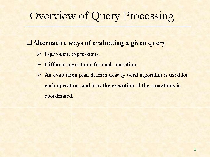 Overview of Query Processing Alternative ways of evaluating a given query Equivalent expressions Different Overview of Query Processing Alternative ways of evaluating a given query Equivalent expressions Different