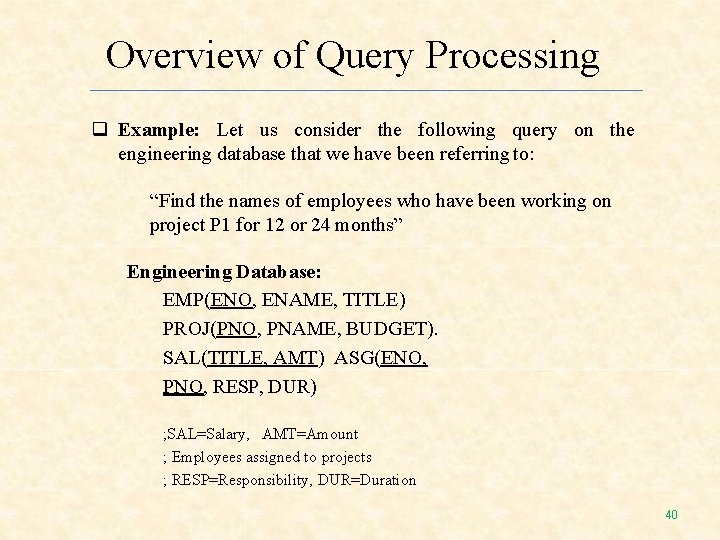 Overview of Query Processing Example: Let us consider the following query on the engineering Overview of Query Processing Example: Let us consider the following query on the engineering