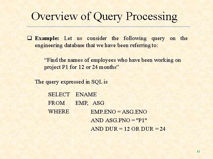 Overview of Query Processing Example: Let us consider the following query on the engineering Overview of Query Processing Example: Let us consider the following query on the engineering
