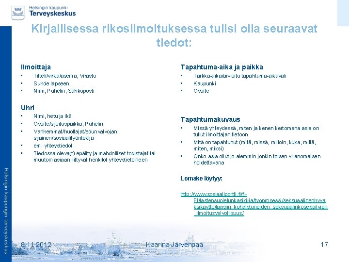 Kirjallisessa rikosilmoituksessa tulisi olla seuraavat tiedot: Ilmoittaja Tapahtuma-aika ja paikka • • • Titteli/virka/asema,