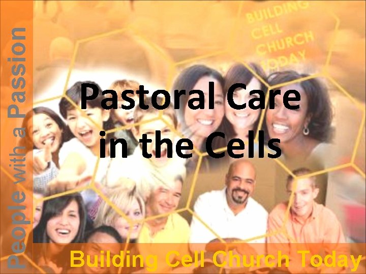 People with a Passion Pastoral Care in the Cells Building Cell Church Today 