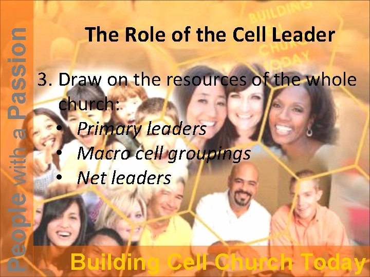 People with a Passion The Role of the Cell Leader 3. Draw on the