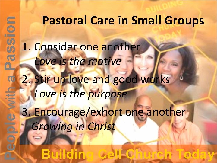 People with a Passion Pastoral Care in Small Groups 1. Consider one another Love