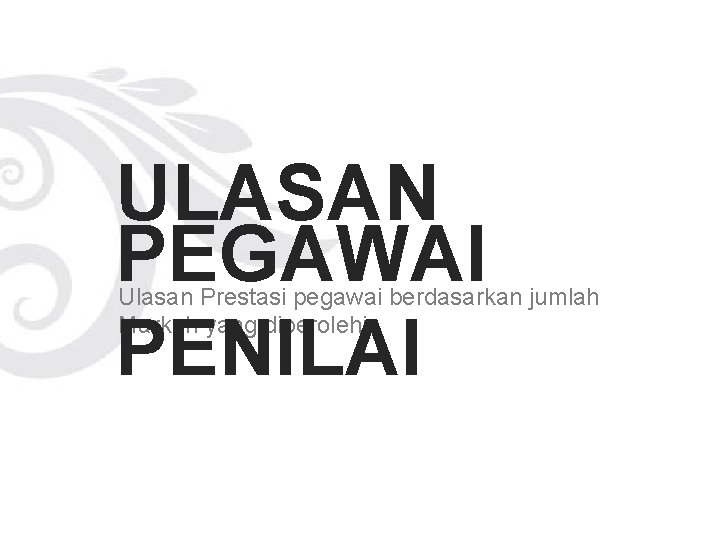 ULASAN PEGAWAI PENILAI Ulasan Prestasi pegawai berdasarkan jumlah Markah yang diperolehi 