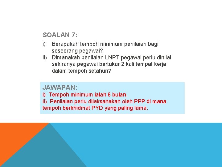 SOALAN 7: i) Berapakah tempoh minimum penilaian bagi seseorang pegawai? ii) Dimanakah penilaian LNPT