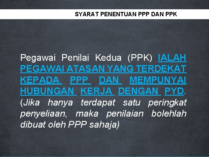 SYARAT PENENTUAN PPP DAN PPK Pegawai Penilai Kedua (PPK) IALAH PEGAWAI ATASAN YANG TERDEKAT