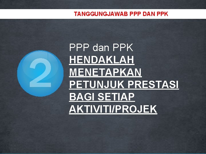 TANGGUNGJAWAB PPP DAN PPK 2 PPP dan PPK HENDAKLAH MENETAPKAN PETUNJUK PRESTASI BAGI SETIAP