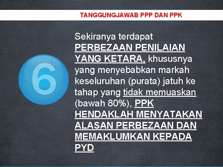 TANGGUNGJAWAB PPP DAN PPK 6 Sekiranya terdapat PERBEZAAN PENILAIAN YANG KETARA, khususnya yang menyebabkan