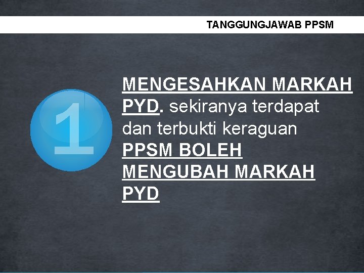TANGGUNGJAWAB PPSM 1 MENGESAHKAN MARKAH PYD. sekiranya terdapat dan terbukti keraguan PPSM BOLEH MENGUBAH