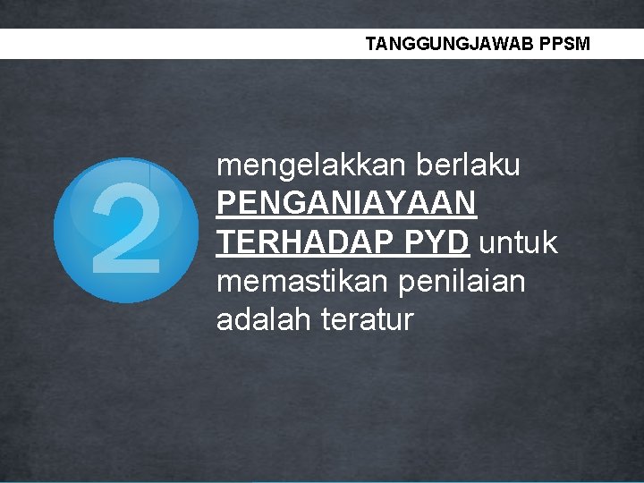 TANGGUNGJAWAB PPSM 2 mengelakkan berlaku PENGANIAYAAN TERHADAP PYD untuk memastikan penilaian adalah teratur 