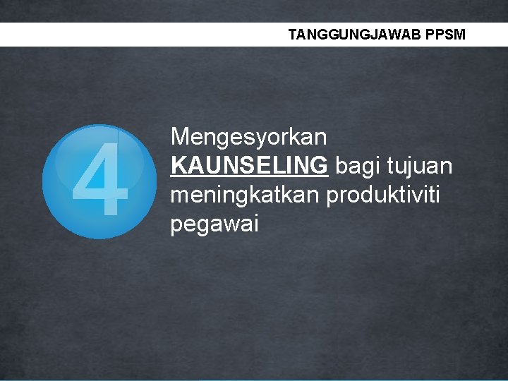 TANGGUNGJAWAB PPSM 4 Mengesyorkan KAUNSELING bagi tujuan meningkatkan produktiviti pegawai 