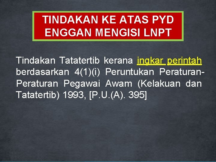 TINDAKAN KE ATAS PYD ENGGAN MENGISI LNPT Tindakan Tatatertib kerana ingkar perintah berdasarkan 4(1)(i)