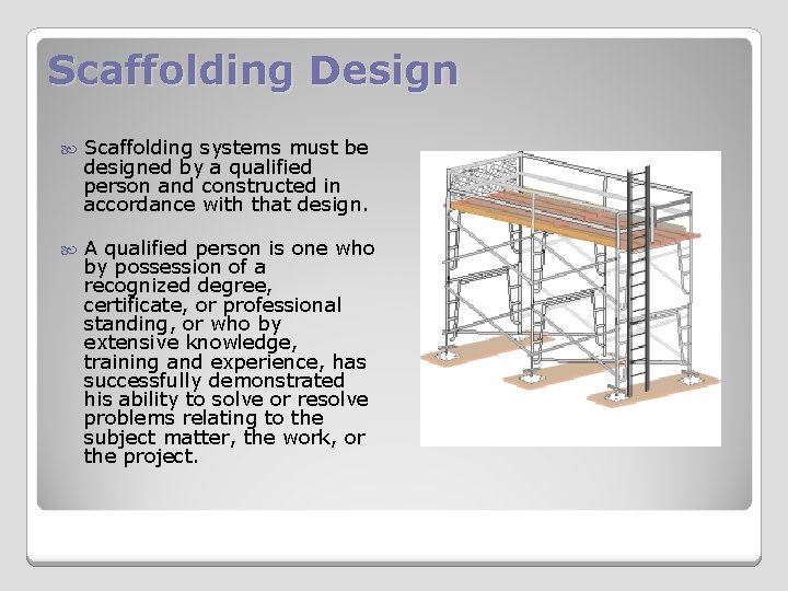 Scaffolding Design Scaffolding systems must be designed by a qualified person and constructed in