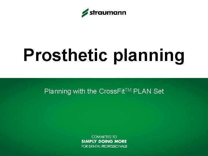 Prosthetic planning Planning with the Cross. Fit. TM PLAN Set 