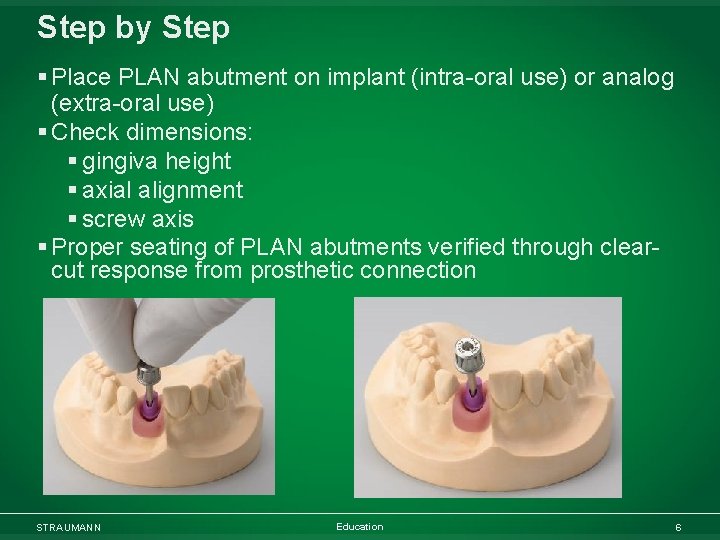 Step by Step § Place PLAN abutment on implant (intra-oral use) or analog (extra-oral