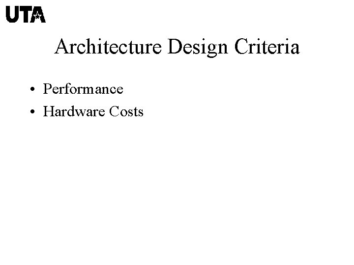 Architecture Design Criteria • Performance • Hardware Costs 