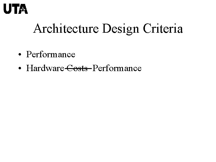 Architecture Design Criteria • Performance • Hardware Costs Performance 