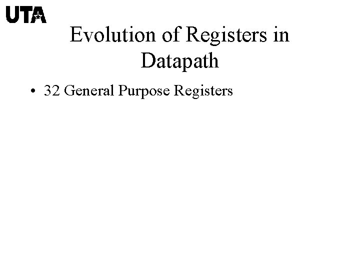 Evolution of Registers in Datapath • 32 General Purpose Registers 