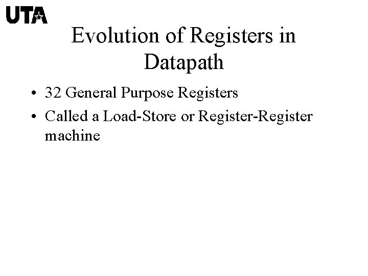 Evolution of Registers in Datapath • 32 General Purpose Registers • Called a Load-Store