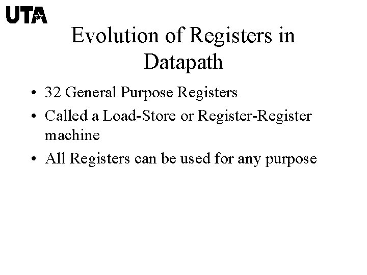 Evolution of Registers in Datapath • 32 General Purpose Registers • Called a Load-Store