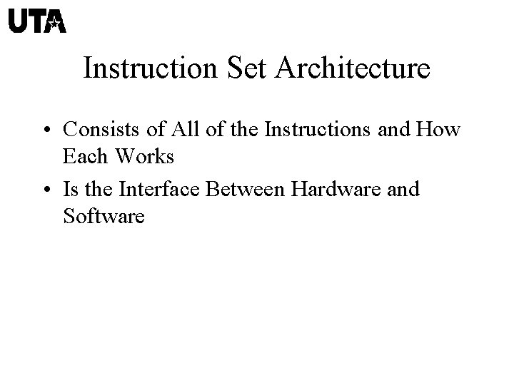 Instruction Set Architecture • Consists of All of the Instructions and How Each Works