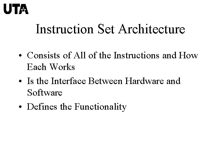 Instruction Set Architecture • Consists of All of the Instructions and How Each Works