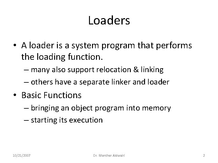 Loaders • A loader is a system program that performs the loading function. –